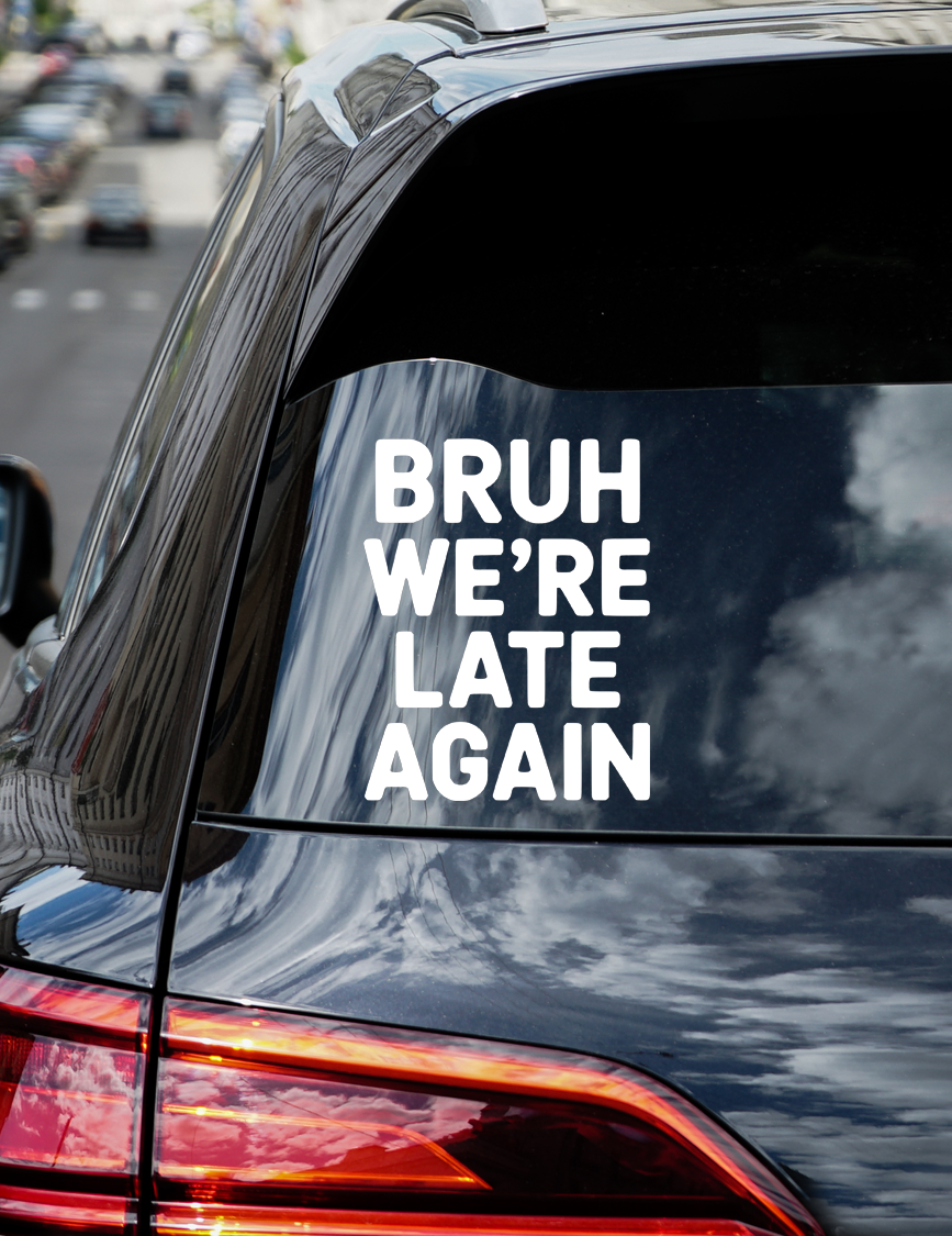 Bruh We're late again Vinyl Decal