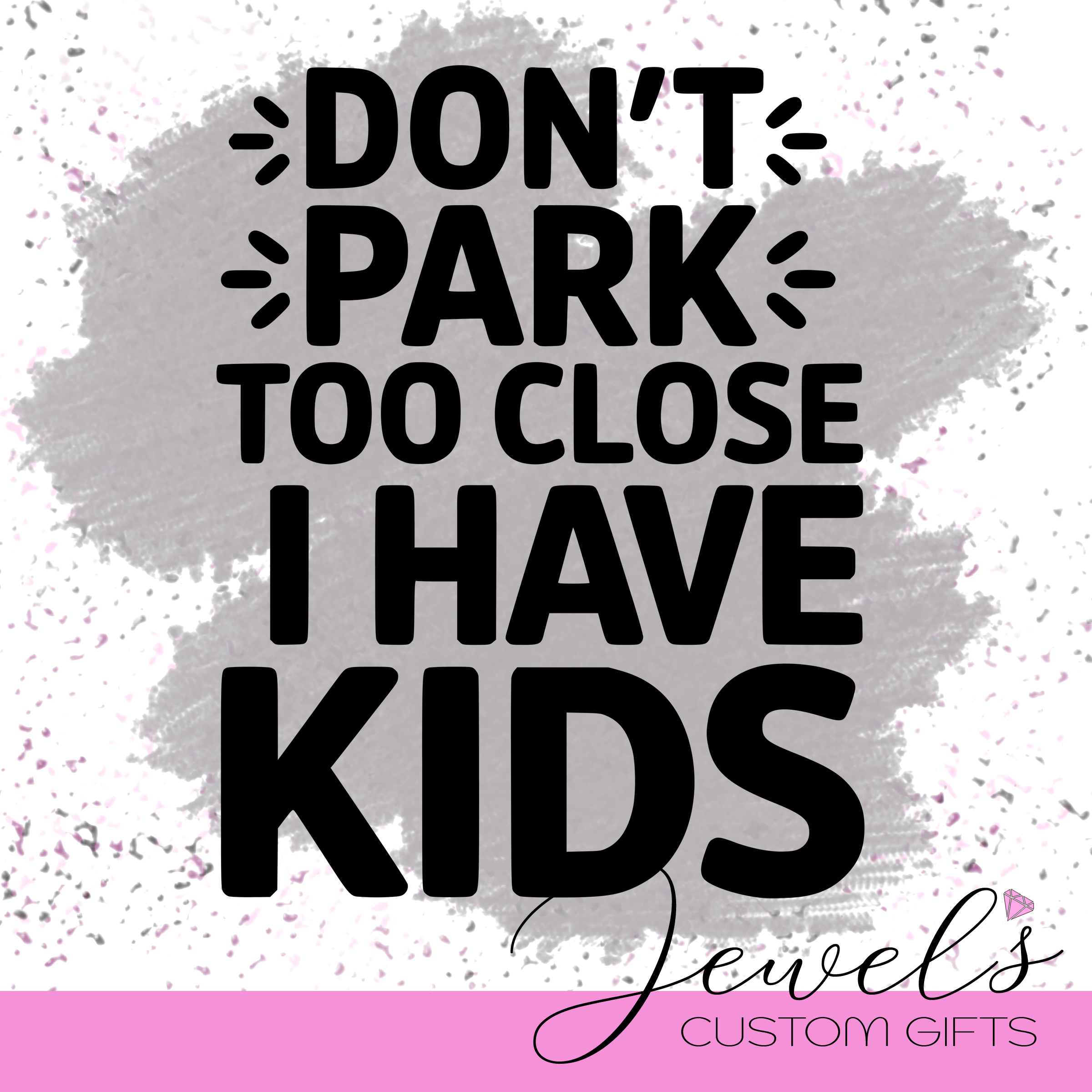 Don't Park too Close , I have kids VInyl Decal