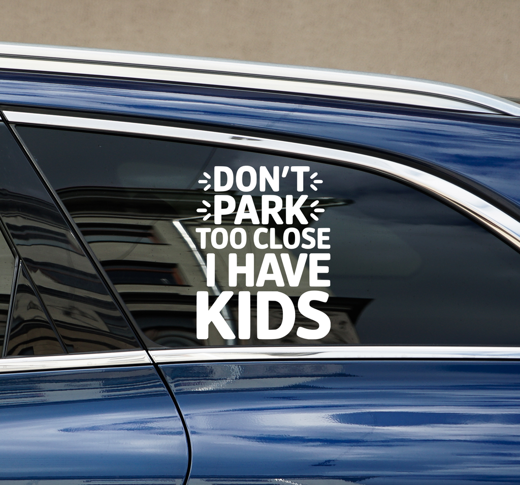 Don't Park too Close , I have kids VInyl Decal